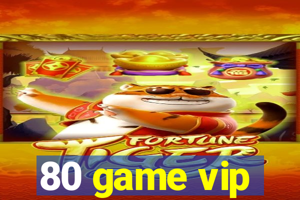 80 game vip